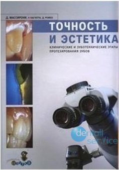 Точность и эстетика. Клинические и зуботехнические этапы протезирования зубов